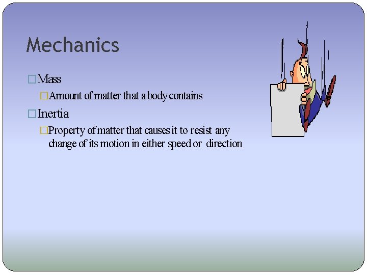Mechanics �Mass �Amount of matter that a body contains �Inertia �Property of matter that