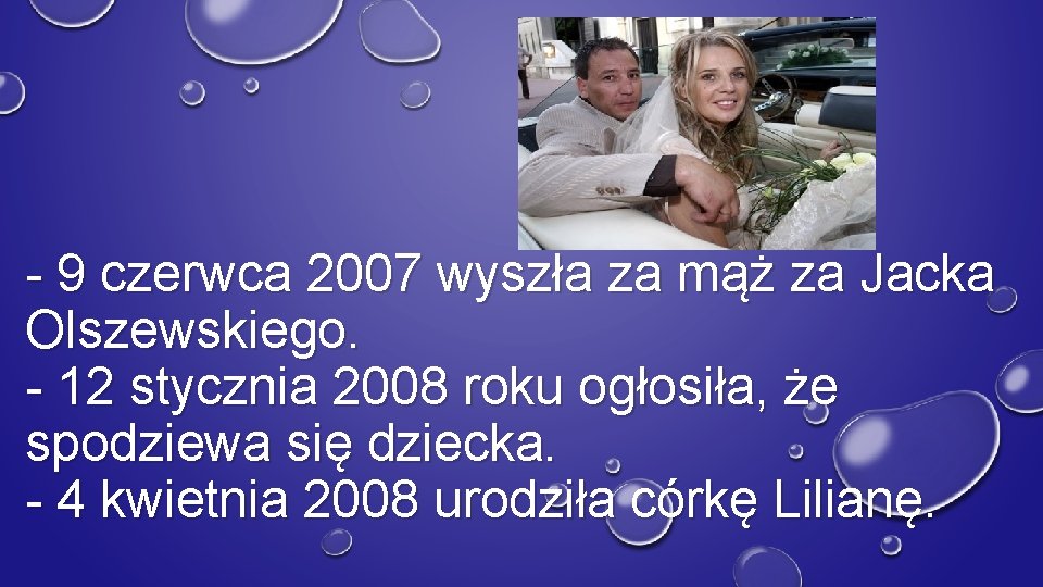 - 9 czerwca 2007 wyszła za mąż za Jacka Olszewskiego. - 12 stycznia 2008