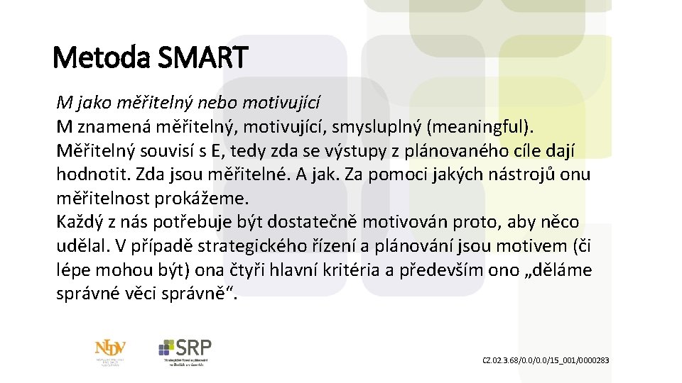 Metoda SMART M jako měřitelný nebo motivující M znamená měřitelný, motivující, smysluplný (meaningful). Měřitelný
