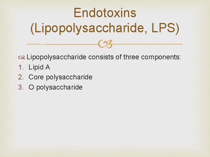 Endotoxins (Lipopolysaccharide, LPS) Lipopolysaccharide consists of three components: 1. Lipid A 2. Core polysaccharide