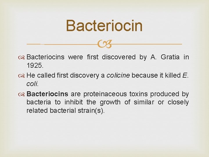 Bacteriocins were first discovered by A. Gratia in 1925. He called first discovery a