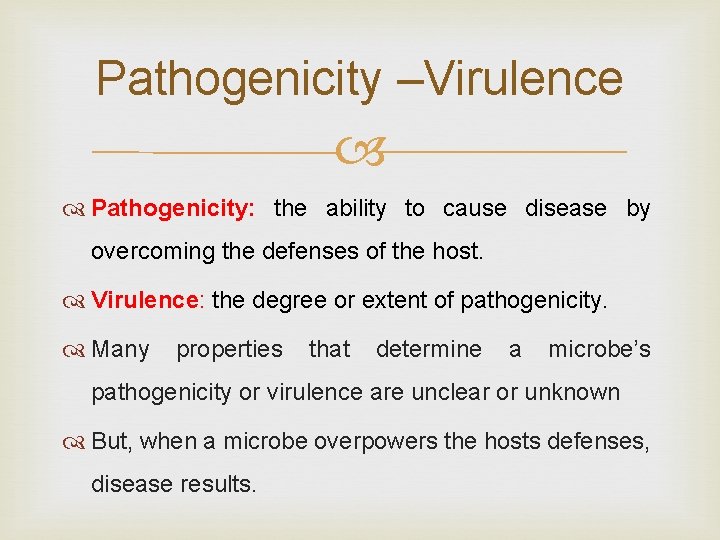 Pathogenicity –Virulence Pathogenicity: the ability to cause disease by overcoming the defenses of the