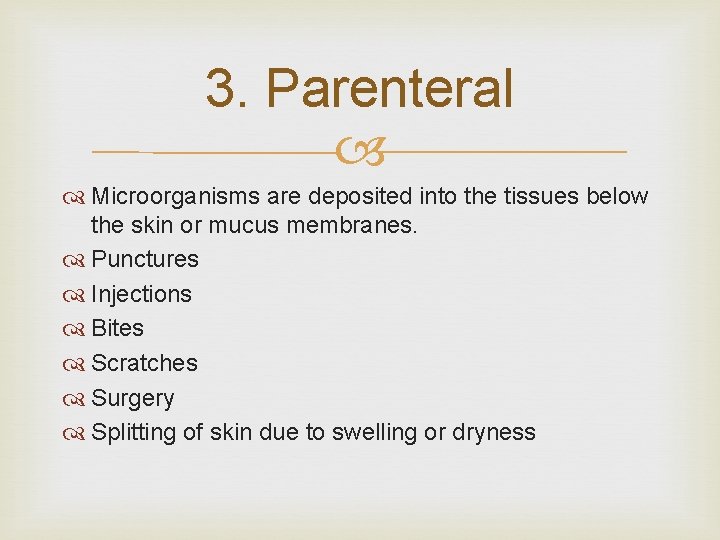 3. Parenteral Microorganisms are deposited into the tissues below the skin or mucus membranes.