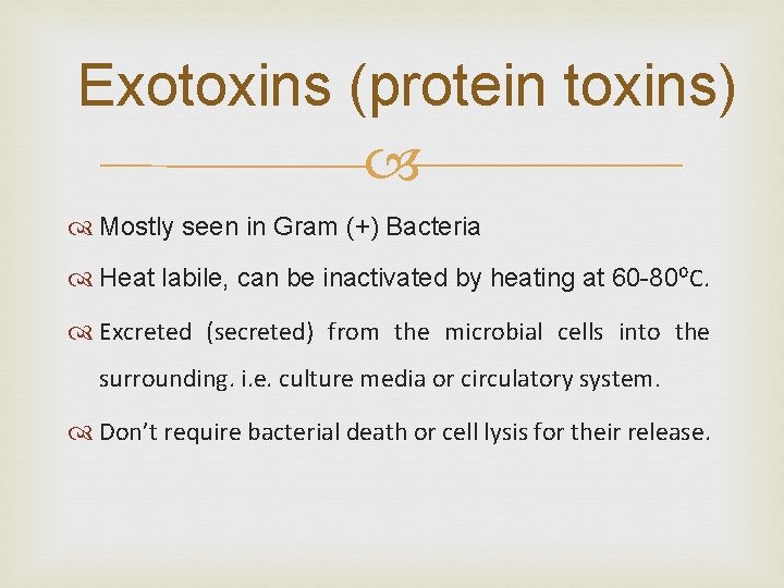 Exotoxins (protein toxins) Mostly seen in Gram (+) Bacteria Heat labile, can be inactivated