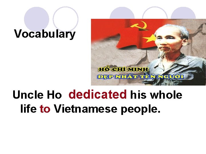 Vocabulary Uncle Ho dedicated his whole life to Vietnamese people. 