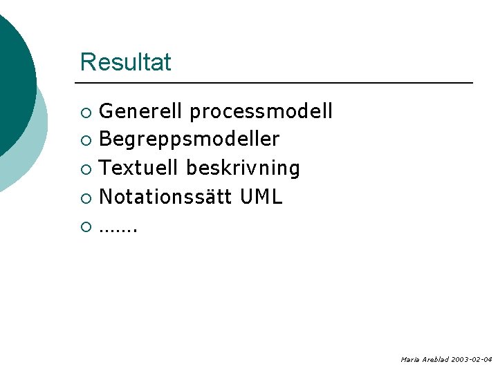 Resultat Generell processmodell ¡ Begreppsmodeller ¡ Textuell beskrivning ¡ Notationssätt UML ¡ ……. ¡