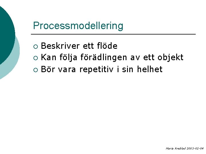 Processmodellering Beskriver ett flöde ¡ Kan följa förädlingen av ett objekt ¡ Bör vara