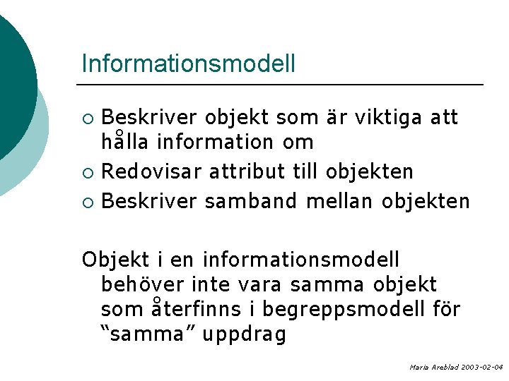 Informationsmodell Beskriver objekt som är viktiga att hålla information om ¡ Redovisar attribut till
