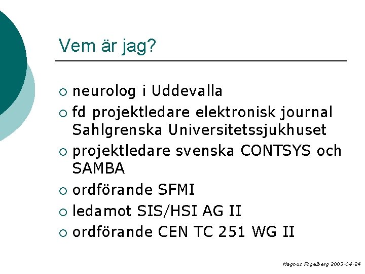 Vem är jag? neurolog i Uddevalla ¡ fd projektledare elektronisk journal Sahlgrenska Universitetssjukhuset ¡