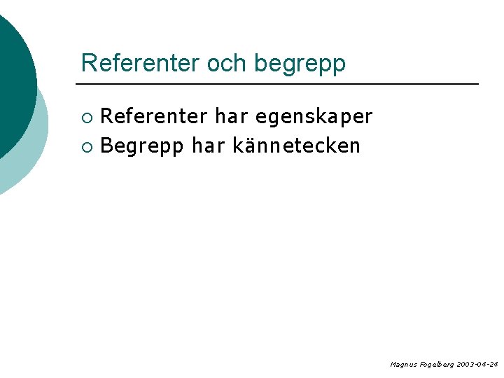 Referenter och begrepp Referenter har egenskaper ¡ Begrepp har kännetecken ¡ Magnus Fogelberg 2003