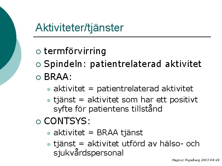 Aktiviteter/tjänster termförvirring ¡ Spindeln: patientrelaterad aktivitet ¡ BRAA: ¡ l l ¡ aktivitet =