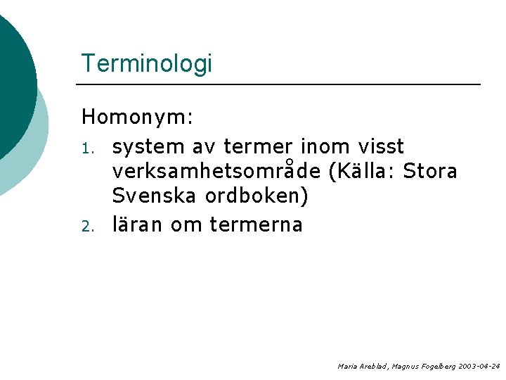 Terminologi Homonym: 1. system av termer inom visst verksamhetsområde (Källa: Stora Svenska ordboken) 2.