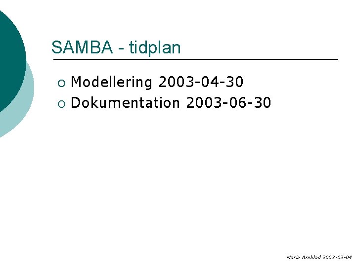 SAMBA - tidplan Modellering 2003 -04 -30 ¡ Dokumentation 2003 -06 -30 ¡ Maria