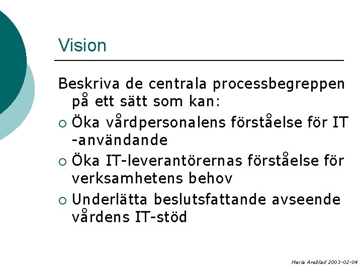 Vision Beskriva de centrala processbegreppen på ett sätt som kan: ¡ Öka vårdpersonalens förståelse