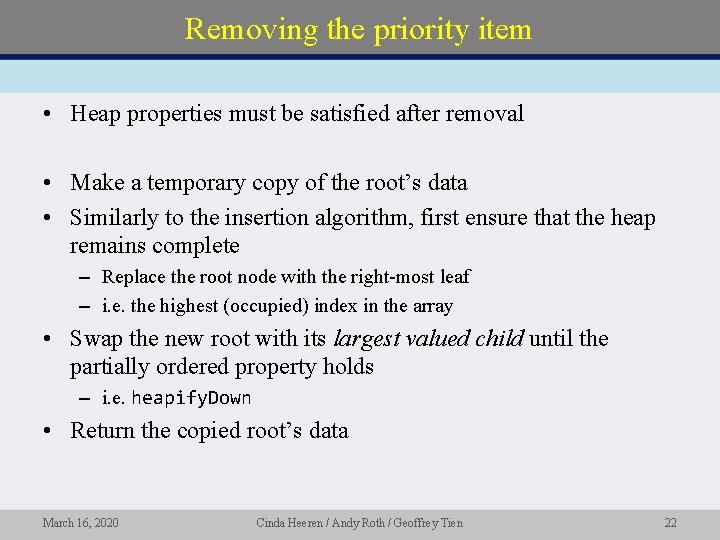 Removing the priority item • Heap properties must be satisfied after removal • Make