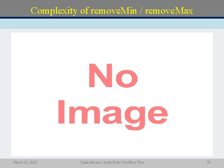 Complexity of remove. Min / remove. Max • March 16, 2020 Cinda Heeren /