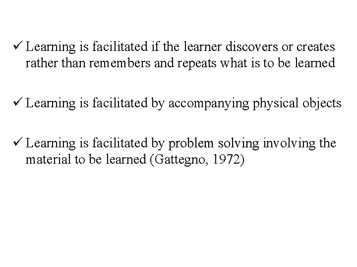 ü Learning is facilitated if the learner discovers or creates rather than remembers and