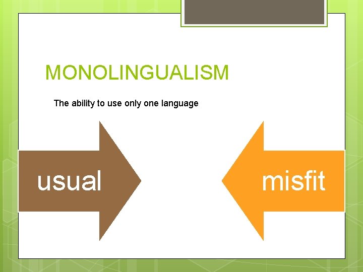 MONOLINGUALISM The ability to use only one language usual misfit 