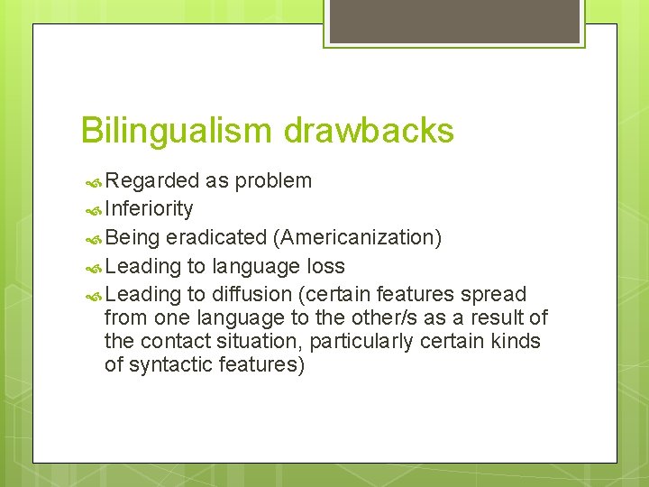 Bilingualism drawbacks Regarded as problem Inferiority Being eradicated (Americanization) Leading to language loss Leading