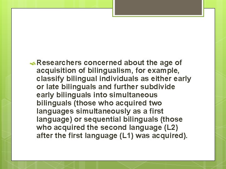  Researchers concerned about the age of acquisition of bilingualism, for example, classify bilingual