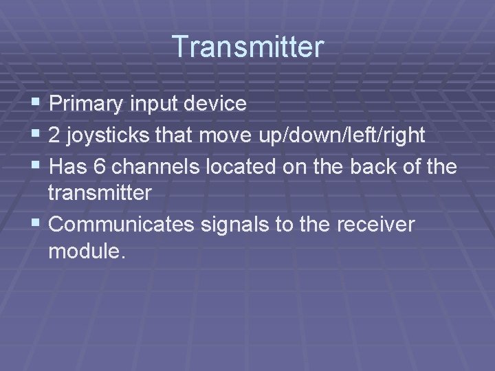 Transmitter § Primary input device § 2 joysticks that move up/down/left/right § Has 6 Transmitter § Primary input device § 2 joysticks that move up/down/left/right § Has 6