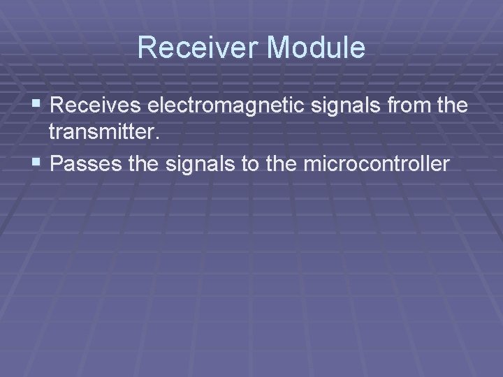 Receiver Module § Receives electromagnetic signals from the transmitter. § Passes the signals to Receiver Module § Receives electromagnetic signals from the transmitter. § Passes the signals to
