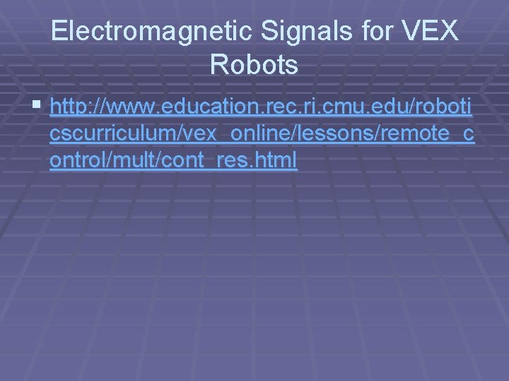 Electromagnetic Signals for VEX Robots § http: //www. education. rec. ri. cmu. edu/roboti cscurriculum/vex_online/lessons/remote_c Electromagnetic Signals for VEX Robots § http: //www. education. rec. ri. cmu. edu/roboti cscurriculum/vex_online/lessons/remote_c