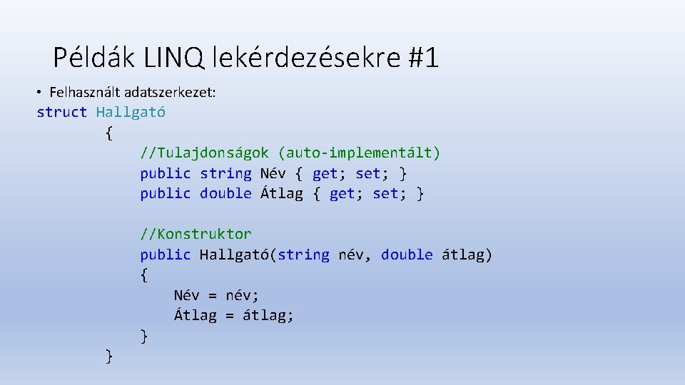 Példák LINQ lekérdezésekre #1 • Felhasznált adatszerkezet: struct Hallgató { //Tulajdonságok (auto-implementált) public string