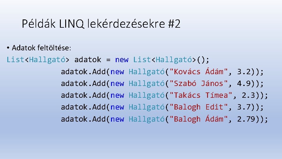 Példák LINQ lekérdezésekre #2 • Adatok feltöltése: List<Hallgató> adatok = new List<Hallgató>(); adatok. Add(new