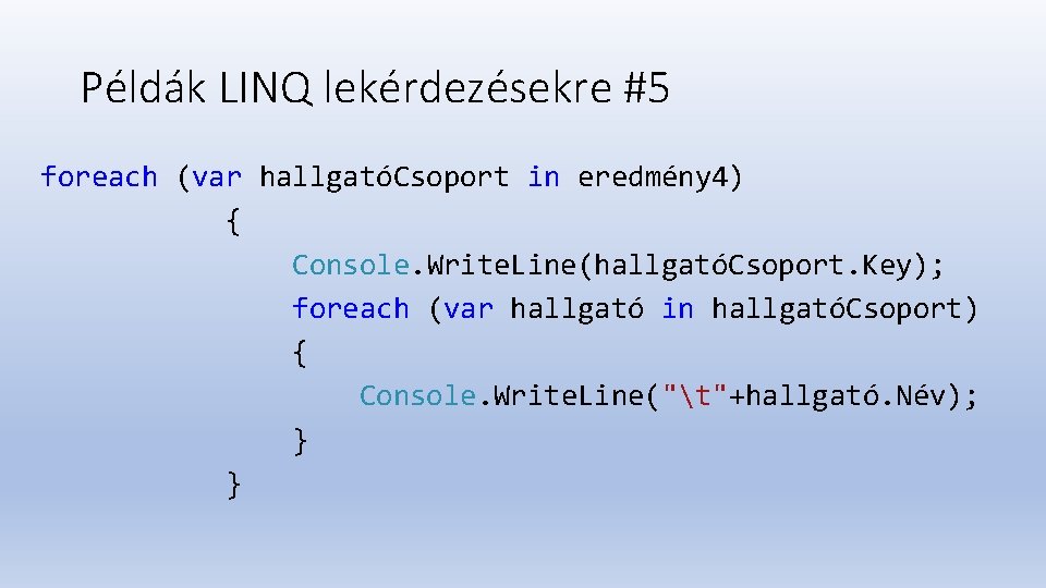 Példák LINQ lekérdezésekre #5 foreach (var hallgatóCsoport in eredmény 4) { Console. Write. Line(hallgatóCsoport.