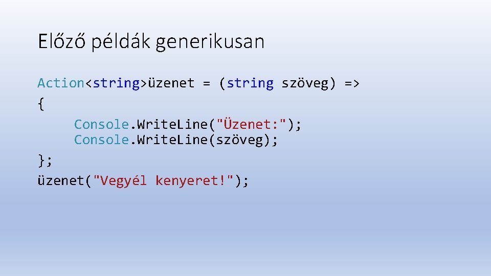 Előző példák generikusan Action<string>üzenet = (string szöveg) => { Console. Write. Line("Üzenet: "); Console.