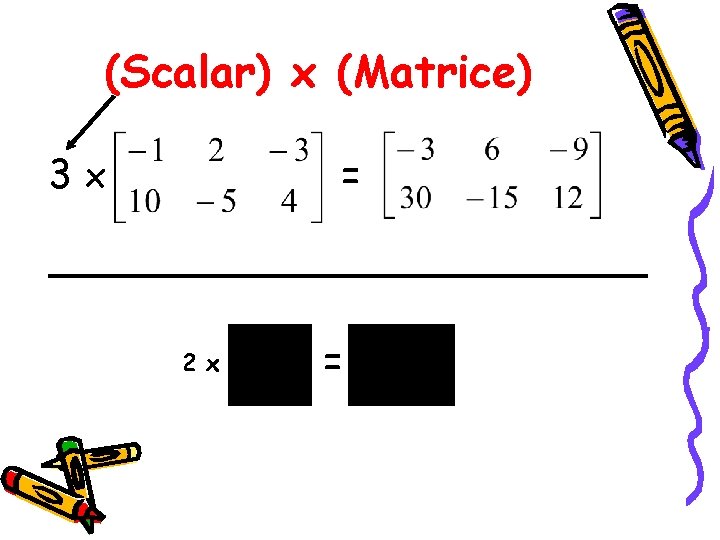 (Scalar) x (Matrice) = 3 x 2 x = (Scalar) x (Matrice) = 3 x 2 x =