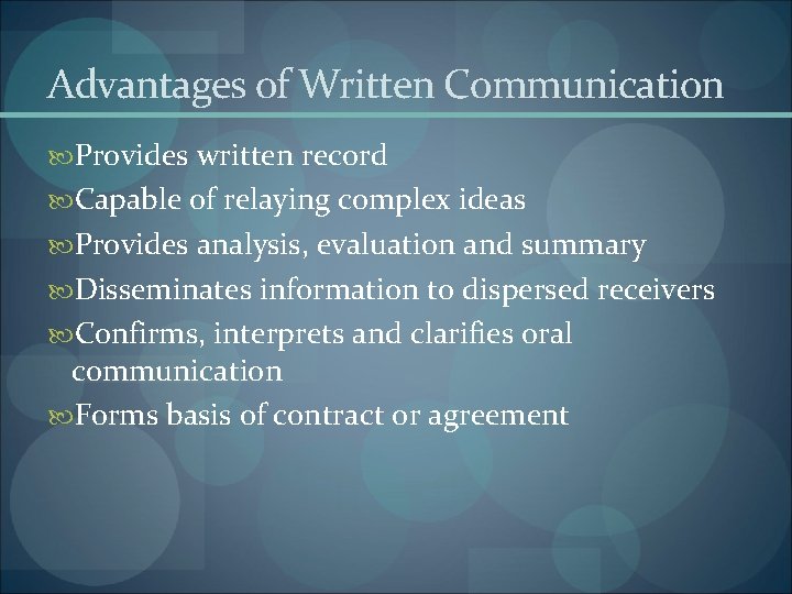 Advantages of Written Communication Provides written record Capable of relaying complex ideas Provides analysis,