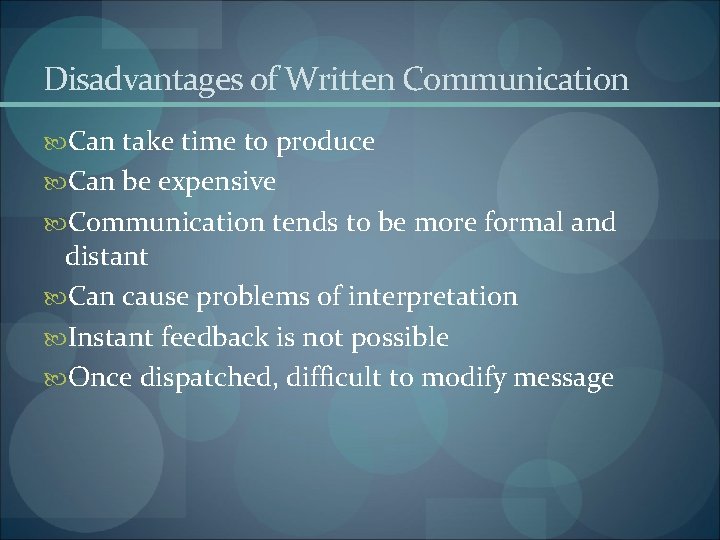 Disadvantages of Written Communication Can take time to produce Can be expensive Communication tends