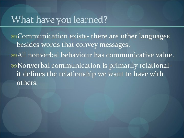 What have you learned? Communication exists- there are other languages besides words that convey