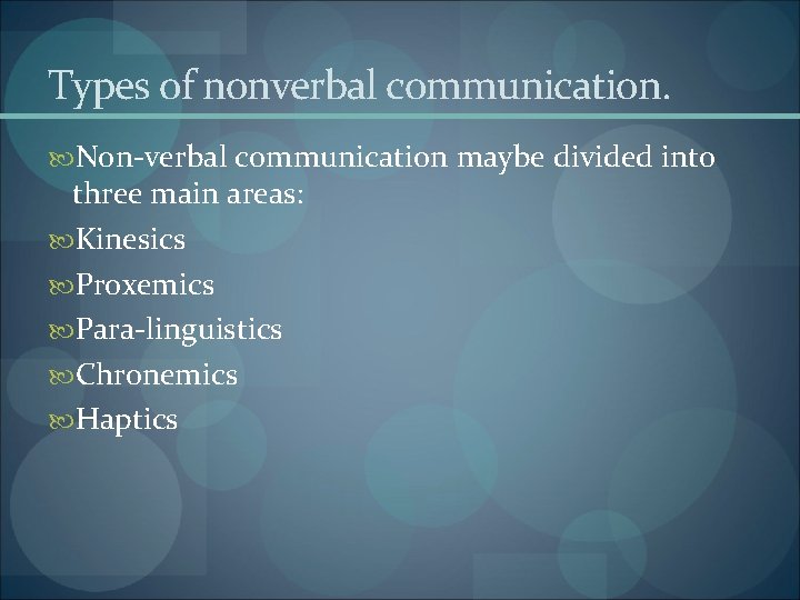 Types of nonverbal communication. Non-verbal communication maybe divided into three main areas: Kinesics Proxemics