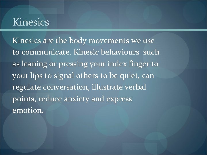 Kinesics are the body movements we use to communicate. Kinesic behaviours such as leaning