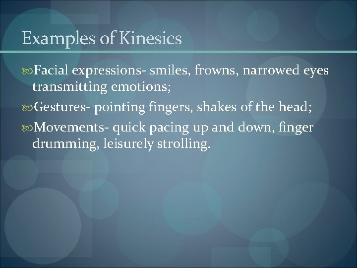 Examples of Kinesics Facial expressions- smiles, frowns, narrowed eyes transmitting emotions; Gestures- pointing fingers,