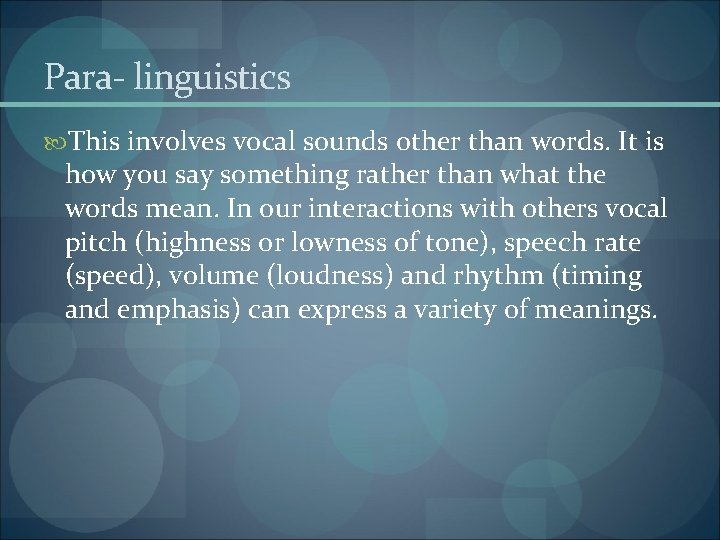 Para- linguistics This involves vocal sounds other than words. It is how you say