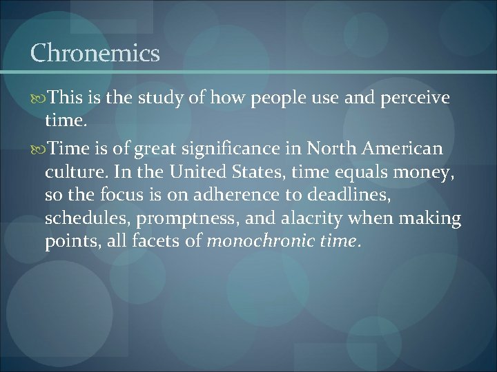 Chronemics This is the study of how people use and perceive time. Time is