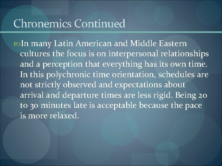 Chronemics Continued In many Latin American and Middle Eastern cultures the focus is on