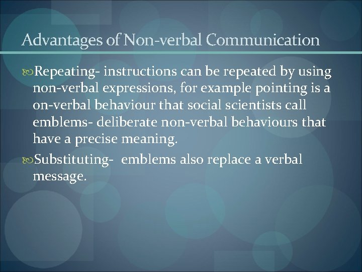 Advantages of Non-verbal Communication Repeating- instructions can be repeated by using non-verbal expressions, for