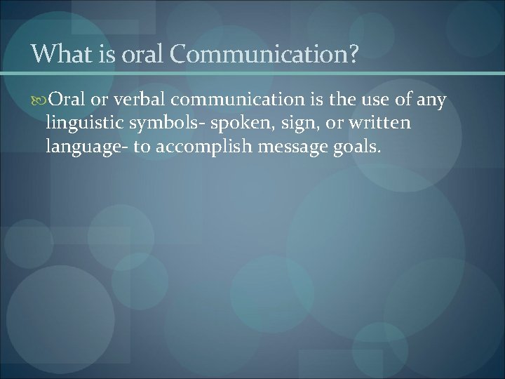 What is oral Communication? Oral or verbal communication is the use of any linguistic