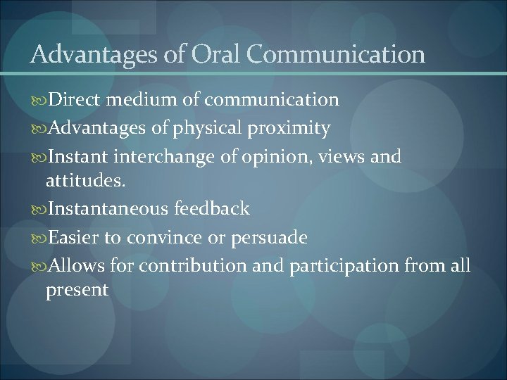 Advantages of Oral Communication Direct medium of communication Advantages of physical proximity Instant interchange
