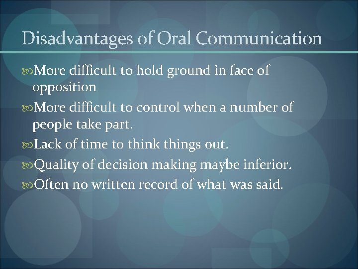 Disadvantages of Oral Communication More difficult to hold ground in face of opposition More