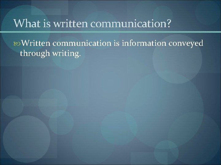 What is written communication? Written communication is information conveyed through writing. 