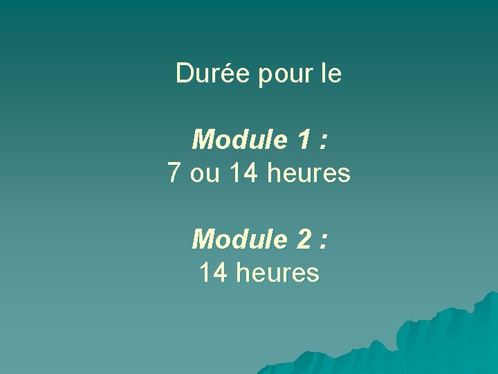 Durée pour le Module 1 : 7 ou 14 heures Module 2 : 14