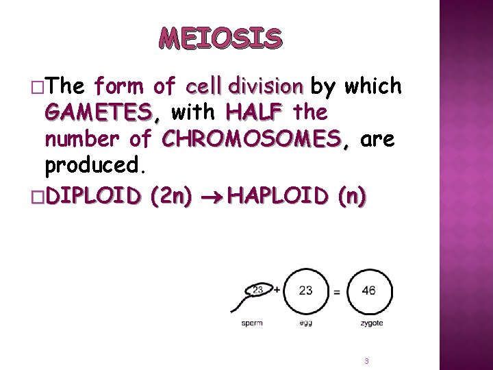 MEIOSIS �The form of cell division by which GAMETES, with HALF the number of