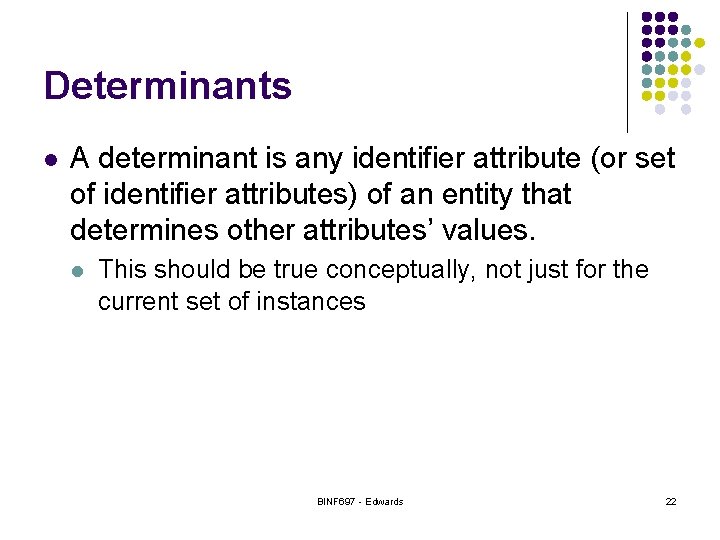 Determinants l A determinant is any identifier attribute (or set of identifier attributes) of