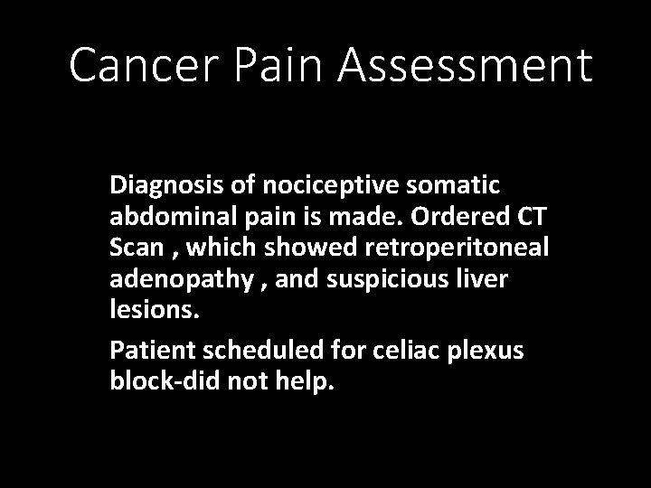 Cancer Pain Assessment Diagnosis of nociceptive somatic abdominal pain is made. Ordered CT Scan
